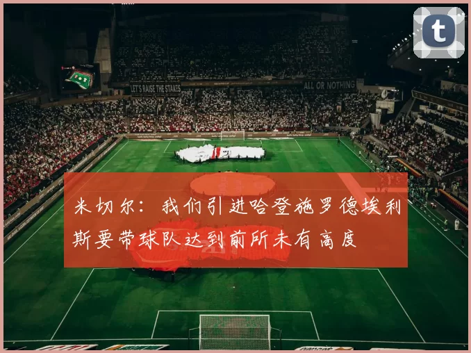 米切尔：我们引进哈登施罗德埃利斯要带球队达到前所未有高度
