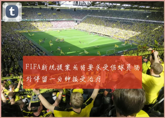 FIFA新规提案或将要求受伤球员场外停留一分钟接受治疗