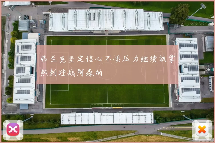 弗兰克坚定信心不惧压力继续执掌热刺迎战阿森纳